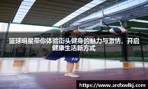 篮球明星带你体验街头健身的魅力与激情，开启健康生活新方式