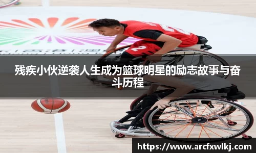 残疾小伙逆袭人生成为篮球明星的励志故事与奋斗历程