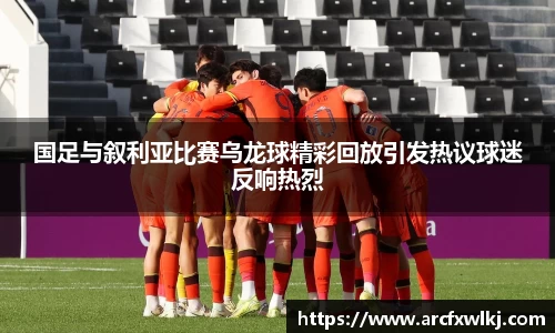 国足与叙利亚比赛乌龙球精彩回放引发热议球迷反响热烈